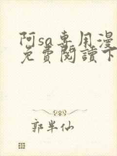 阿sa专用漫画免费阅读下拉式免费阅读