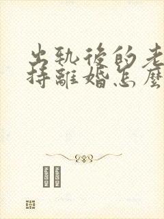 出轨后的老公坚持离婚怎么挽回