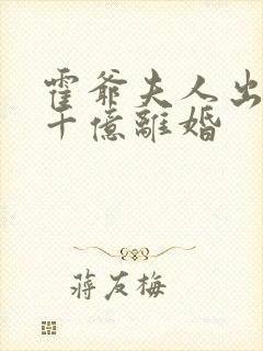 霍爷夫人出价一千亿离婚