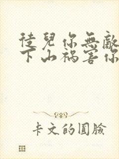 徒儿你无敌了,下山祸害你老婆吧全本