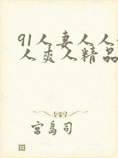 91人妻人人澡人爽人精品