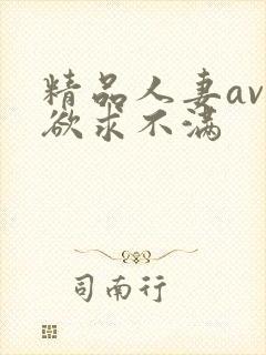 精品人妻av区欲求不满