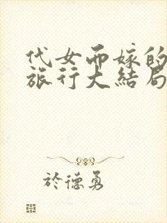 代女而嫁的蜜月旅行大结局120