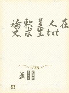 娇软美人在末世文求生txt