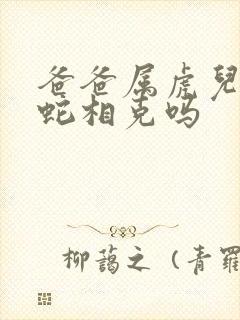 爸爸属虎儿子属蛇相克吗