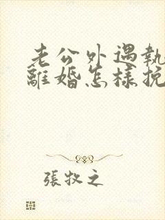 老公外遇执意要离婚怎样挽回