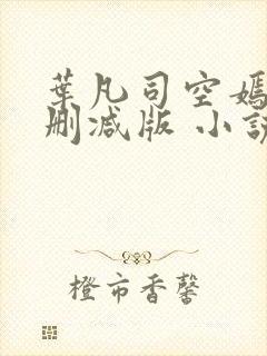 叶凡司空嫣然未删减版 小说