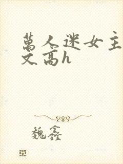 万人迷女主po文高h封面