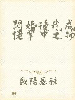闪婚后我成了大佬掌中之物在线
