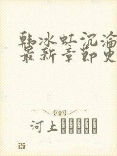韩冰虹沉沦后传最新章节更新