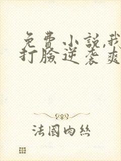 免费小说,我靠打脸逆袭爽文女主