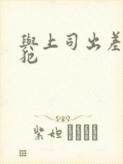 与上司出差被侵犯封面