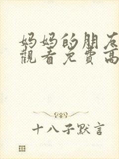 妈妈的朋友在线观看免费高清下载