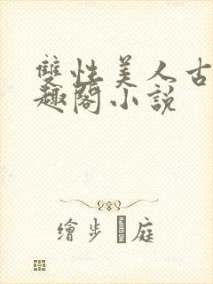 双性美人古代笔趣阁小说