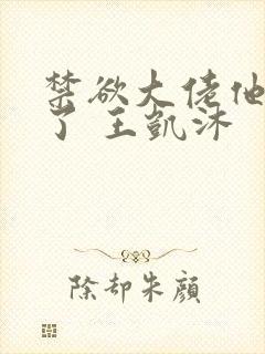 禁欲大佬他沦陷了 王凯沐