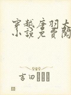 穿越唐羽太子的小说免费阅读