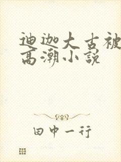 迪迦大古被c到高潮小说