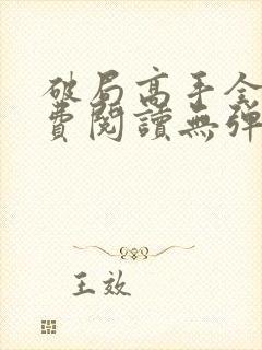 破局高手全文免费阅读无弹窗