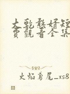大乾憨婿短剧免费观看全集第六集