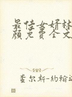 最佳女婿林羽江颜免费全文免费阅读