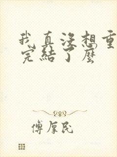 我真没想重生啊完结了么