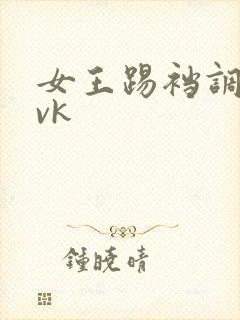 女王踢裆调教丨vk