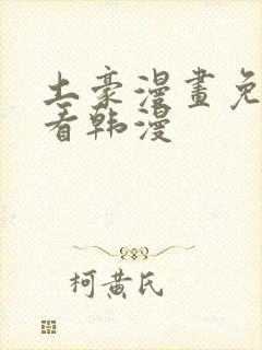 土豪漫画免费观看韩漫