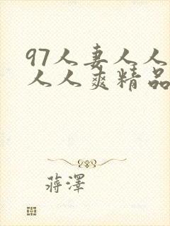 97人妻人人澡人人爽精品
