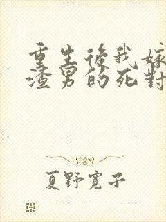 重生后我嫁给了渣男的死对头短剧版