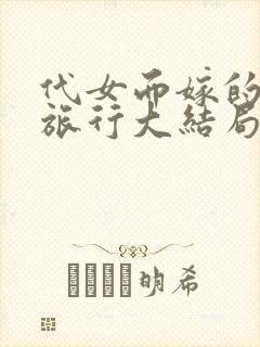 代女而嫁的蜜月旅行大结局220