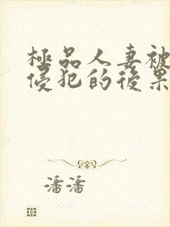 极品人妻被黑人侵犯的后果