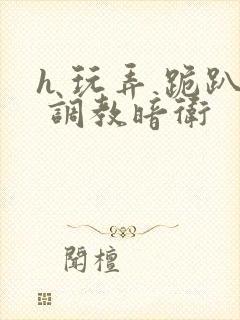 h 玩弄 跪趴 调教暗卫封面