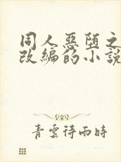 同人恶堕之同人改编的小说