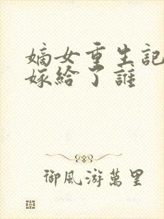 嫡女重生记玉辰嫁给了谁封面