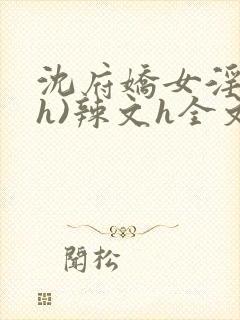 沈府娇女淫史(h)辣文h全文