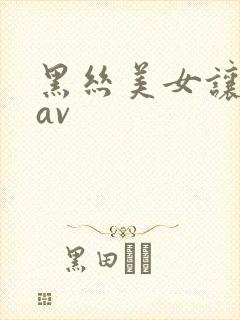黑丝美女让我操av