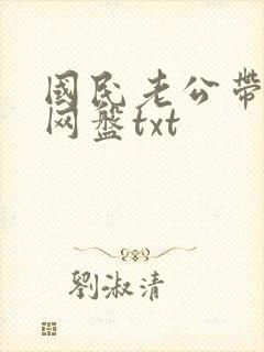 国民老公带回家网盘txt