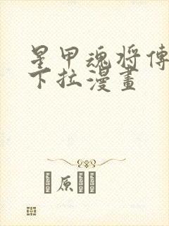 星甲魂将传免费下拉漫画封面