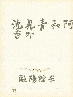 沈见青和阿苒的番外