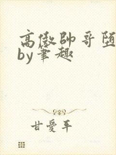 高傲帅哥堕落记by笔趣