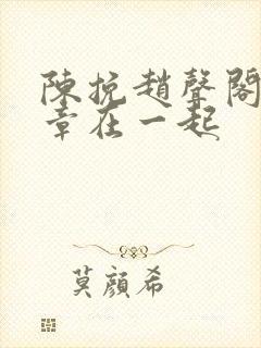 陈挽赵声阁第几章在一起
