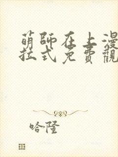 萌师在上漫画下拉式免费观看