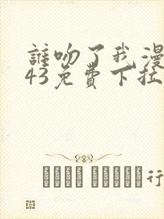 谁吻了我漫画143免费下拉式