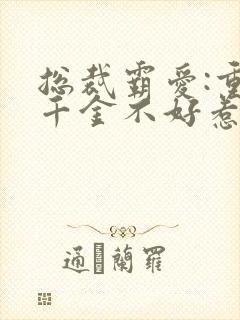 总裁霸爱:重生千金不好惹小说