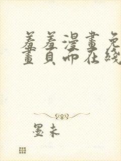 羞羞漫画免费漫画页面在线看漫画免费入口