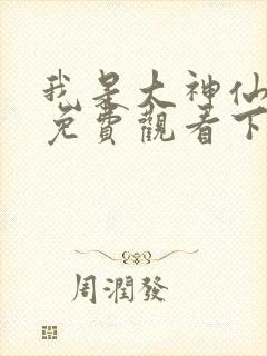 我是大神仙漫画免费观看下拉式六漫画