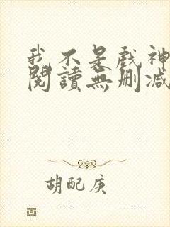 我不是戏神全文阅读无删减