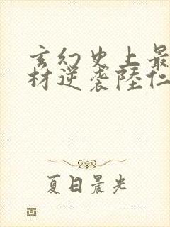 玄幻史上最强废材逆袭陆仁小说在线