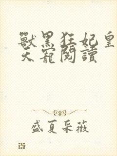 兽黑狂妃皇叔逆天宠阅读