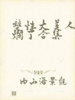 双性大美人被c烂了合集